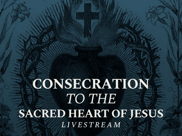 Consecration to the Sacred Heart of Jesus Livestream